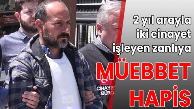 2 yıl arayla iki cinayet işleyen zanlıya müebbet hapis