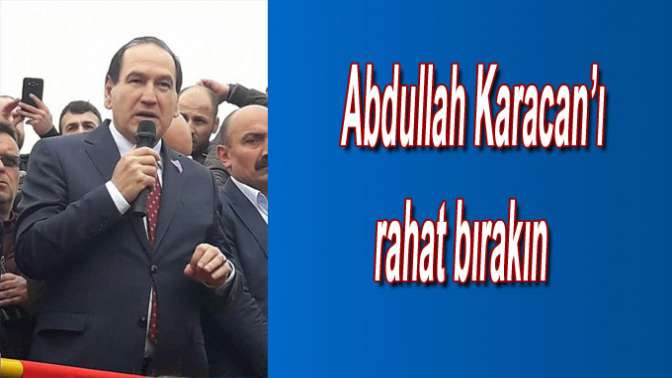 Abdullah Karacan’ı rahat bırakın
