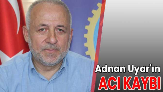 Adnan Uyarın acı kaybı