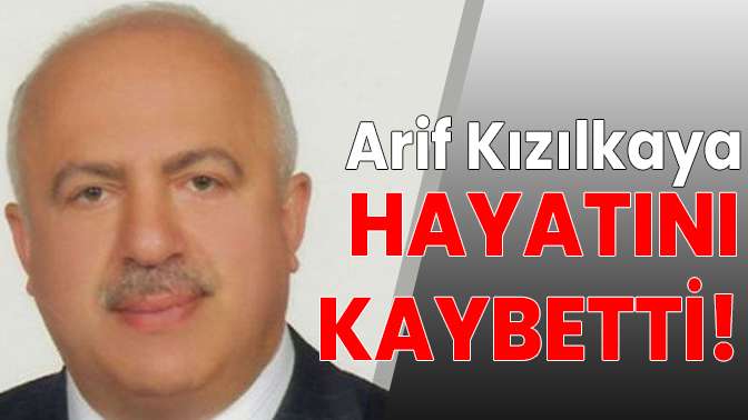 Arif Kızılkaya hayatını kaybetti!