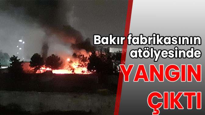 Bakır fabrikasının atölyesinde yangın