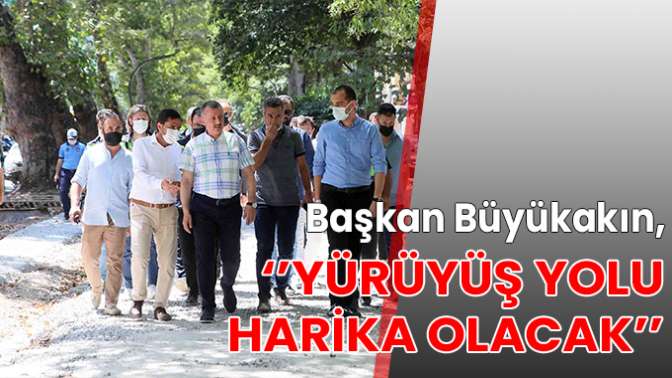 Başkan Büyükakın, ‘’Yürüyüş yolu harika olacak’’