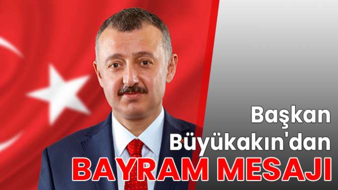 Başkan Büyükakından bayram mesajı