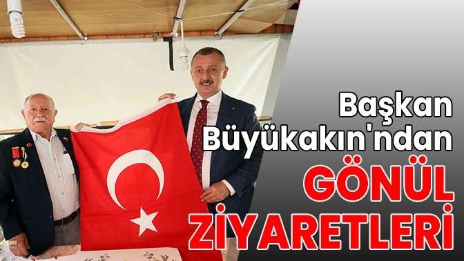 Başkan Büyükakınndan gönül ziyaretleri