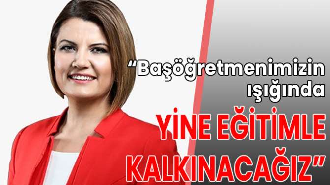 Başöğretmenimizin ışığında yine eğitimle kalkınacağız