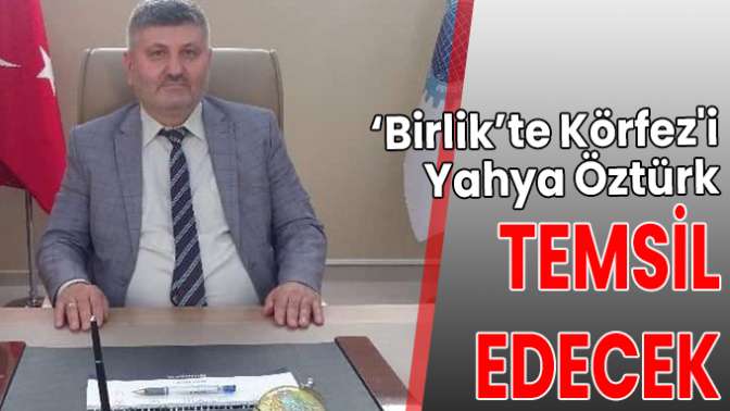 ‘Birlik’te Körfezi Yahya Öztürk temsil edecek