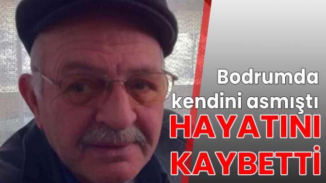 Bodrumda kendini asmıştı, hayatını kaybetti