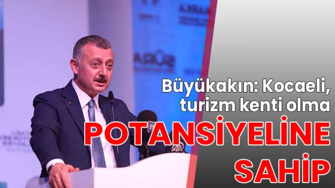 Büyükakın: Kocaeli, turizm kenti olma potansiyeline sahip