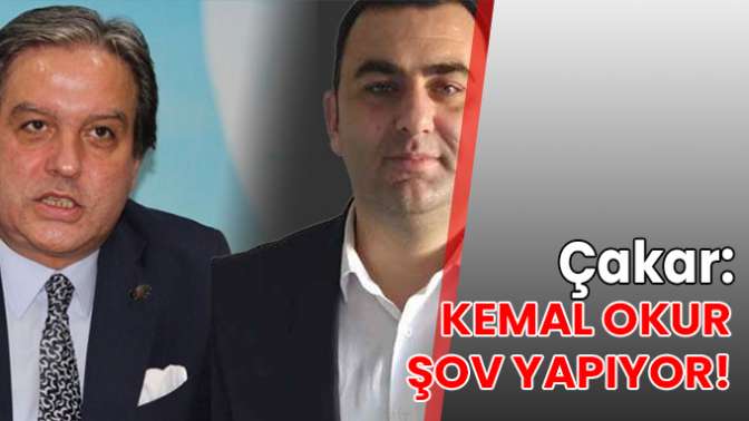 Çakar: Kemal Okur şov yapıyor!