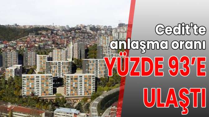 Ceditte anlaşma oranı yüzde 93’e ulaştı