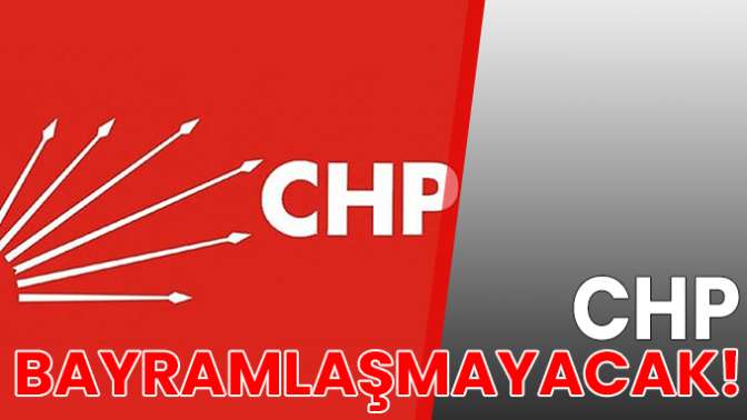 CHP bayramlaşmayacak