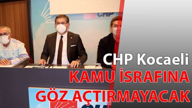 CHP Kocaeli, kamu israfına göz açtırmayacak