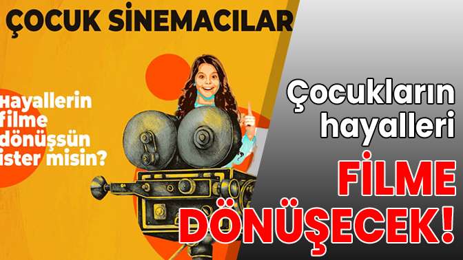 Çocukların hayalleri filme dönüşecek!