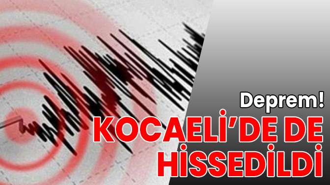 Deprem! Kocaeli’de de hissedildi