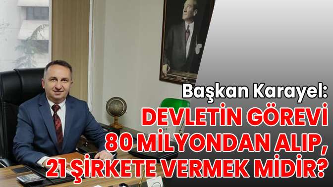 Devletin görevi 80 milyondan alıp ,bu 21 şirkete vermek midir?