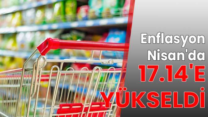 Enflasyon Nisanda 17.14e yükseldi