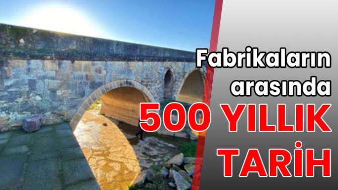 Fabrikaların arasında 500 yıllık tarih