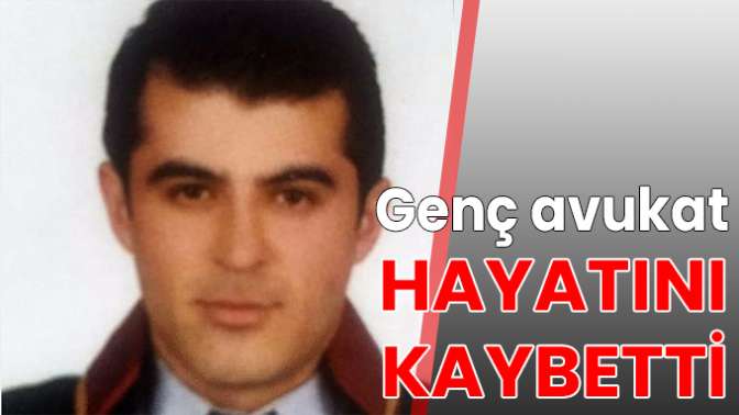 Genç avukat hayatını kaybetti