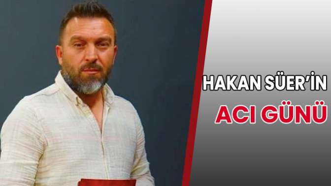 Hakan Süerin acı günü