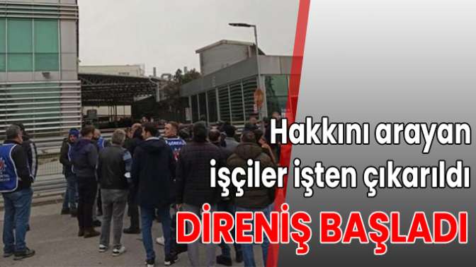 Hakkını arayan işçiler işten çıkarıldı, direniş başladı