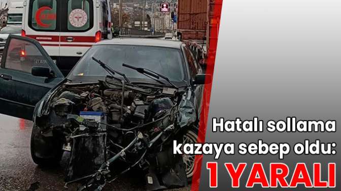 Hatalı sollama kazaya sebep oldu: 1 yaralı