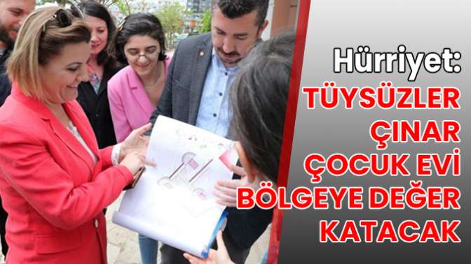 Hürriyet: Tüysüzler Çınar Çocuk Evi bölgeye değer katacak