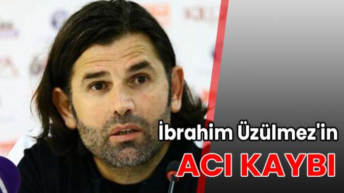 İbrahim Üzülmezin acı kaybı