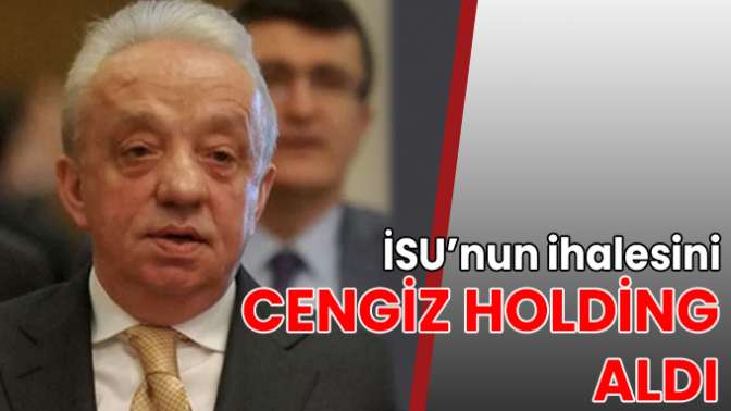 İSU’nun ihalesini Cengiz Holding aldı