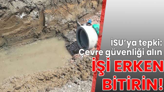 İSU’ya tepki: Çevre güvenliği alın, işi erken bitirin!