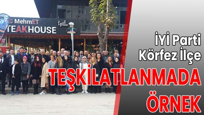 İYİ Parti Körfez İlçe teşkilatlanmada örnek