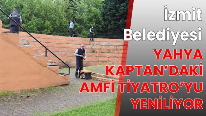 İzmit Belediyesi Yahya Kaptan’daki Amfi Tiyatro’yu yeniliyor