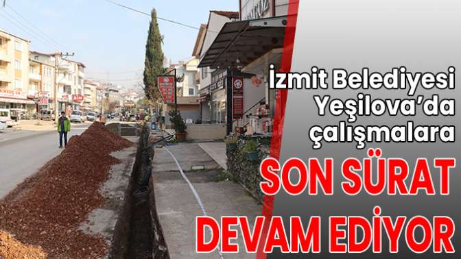 İzmit Belediyesi Yeşilova’da çalışmalara son sürat devam ediyor