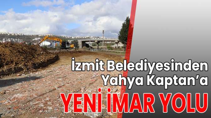 İzmit Belediyesinden Yahya Kaptan’a yeni imar yolu