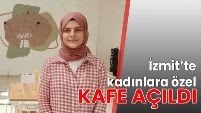 İzmit’te kadınlara özel kafe açıldı