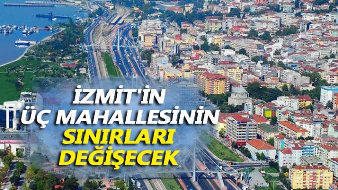 İzmitin üç mahallesinin sınırları değişecek