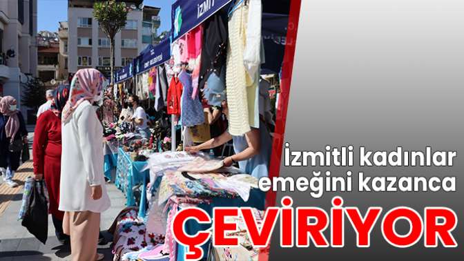 İzmitli kadınlar emeğini kazanca çeviriyor