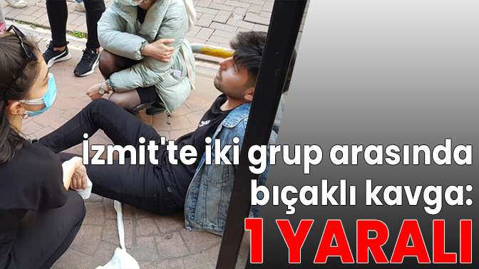 İzmitte iki grup arasında bıçaklı kavga: 1 yaralı