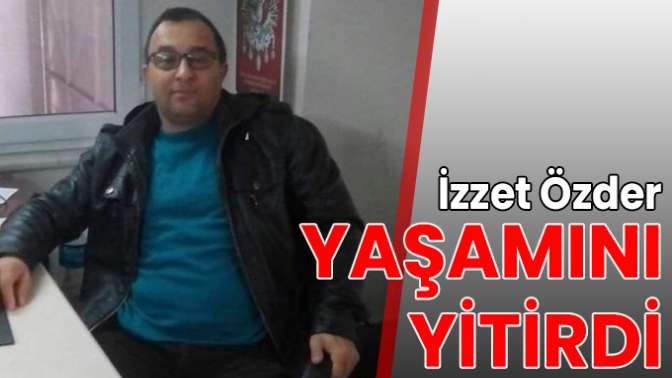 İzzet Özder yaşamını yitirdi