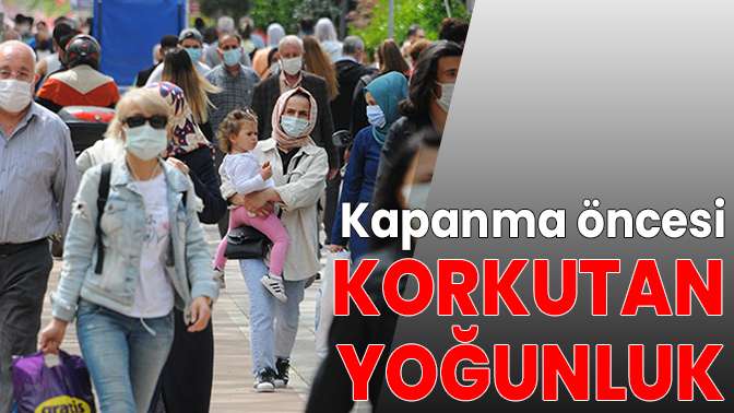 Kapanma öncesi korkutan yoğunluk