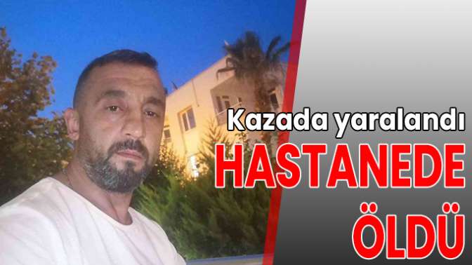 Kazada yaralandı hastanede öldü