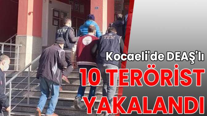 Kocaelide DEAŞlı 10 terörist yakalandı