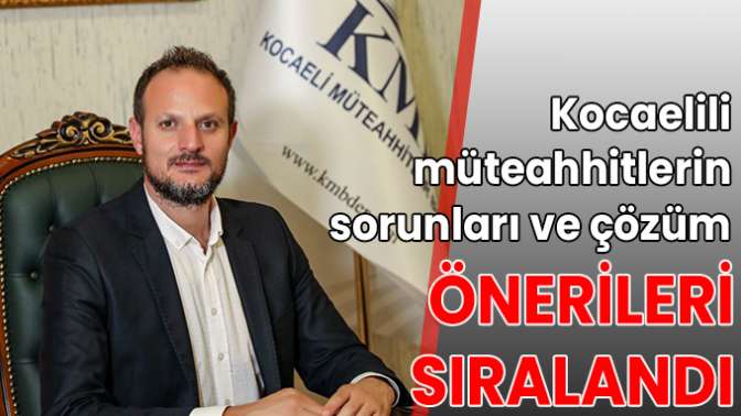 Kocaelili müteahhitlerin sorunları ve çözüm önerileri sıralandı