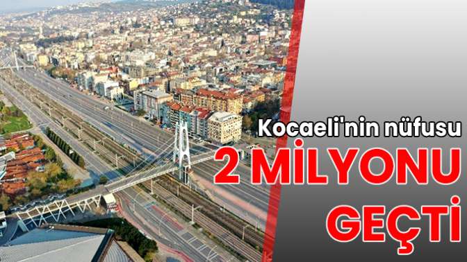 Kocaelinin nüfusu 2 milyonu geçti