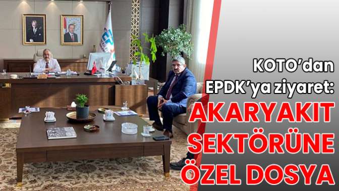 KOTO’dan EPDK’ya ziyaret: Akaryakıt sektörüne özel dosya