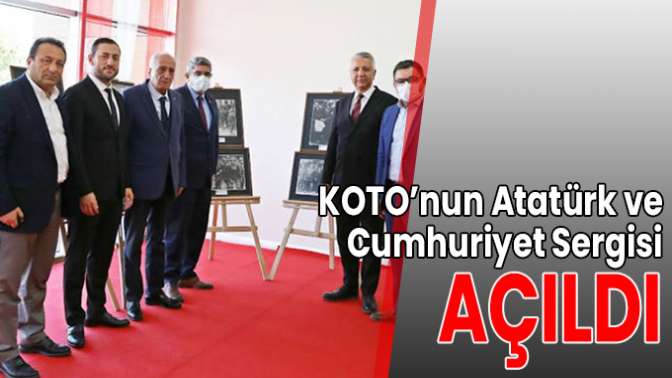 KOTO’nun Atatürk ve Cumhuriyet Sergisi açıldı