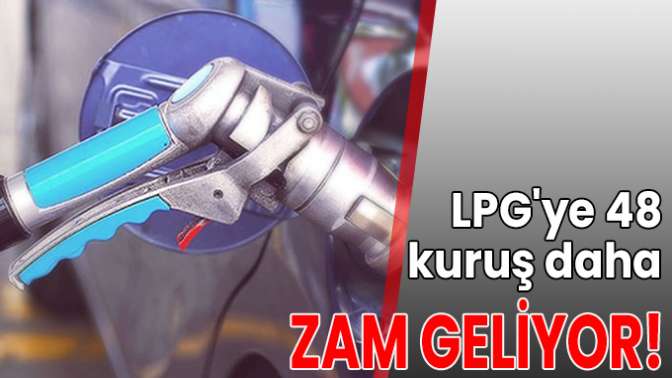 LPGye 48 kuruş daha zam geliyor!