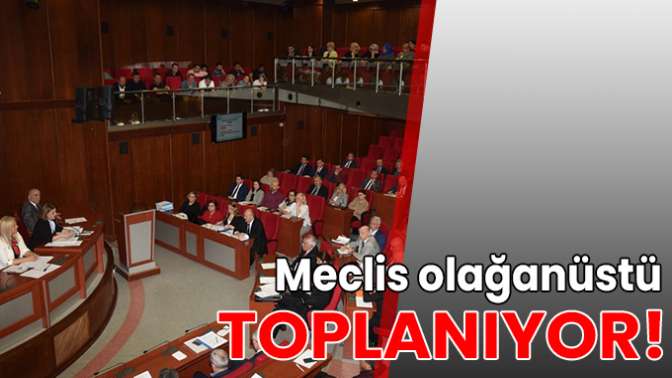 Meclis olağanüstü toplanıyor!