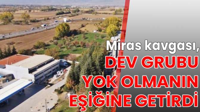 Miras kavgası, dev grubu yok olmanın eşiğine getirdi