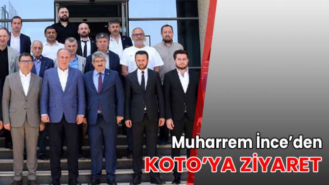 Muharrem İnce’den KOTO’ya ziyaret