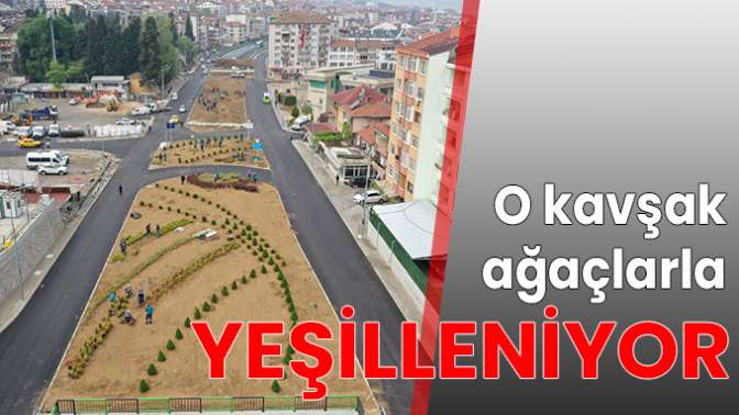 O kavşak ağaçlarla yeşilleniyor